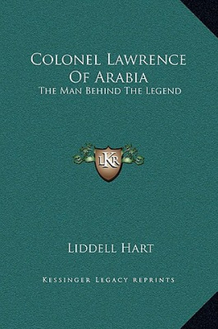 Kniha Colonel Lawrence Of Arabia: The Man Behind The Legend Liddell Hart