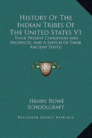 Книга History Of The Indian Tribes Of The United States V1: Their Present Condition And Prospects, And A Sketch Of Their Ancient Status Henry Rowe Schoolcraft