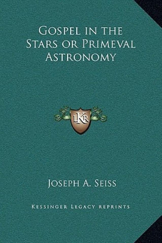 Kniha Gospel in the Stars or Primeval Astronomy Joseph a. Seiss