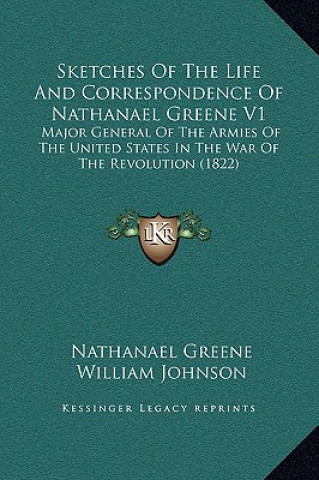 Książka Sketches Of The Life And Correspondence Of Nathanael Greene V1: Major General Of The Armies Of The United States In The War Of The Revolution (1822) Nathanael Greene