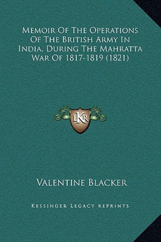 Książka Memoir Of The Operations Of The British Army In India, During The Mahratta War Of 1817-1819 (1821) Valentine Blacker