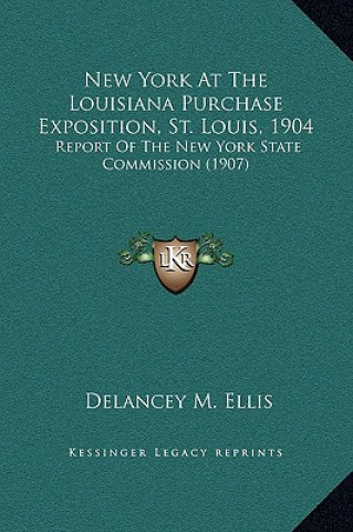 Książka New York At The Louisiana Purchase Exposition, St. Louis, 1904: Report Of The New York State Commission (1907) Delancey M. Ellis