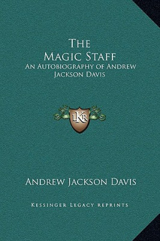 Kniha The Magic Staff: An Autobiography of Andrew Jackson Davis Andrew Jackson Davis