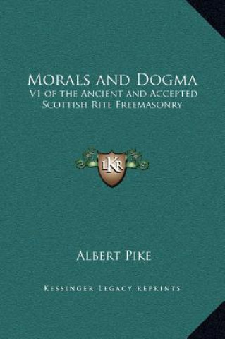 Könyv Morals and Dogma: V1 of the Ancient and Accepted Scottish Rite Freemasonry Albert Pike