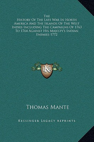 Buch The History Of The Late War In North America And The Islands Of The West Indies Including The Campaigns Of 1763 To 1764 Against His Majesty's Indian E Thomas Mante