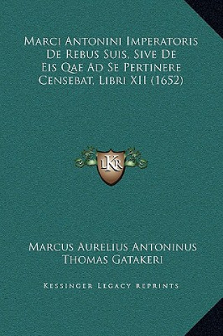 Book Marci Antonini Imperatoris De Rebus Suis, Sive De Eis Qae Ad Se Pertinere Censebat, Libri XII (1652) Marcus Aurelius Antoninus
