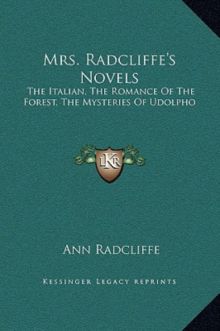 Książka Mrs. Radcliffe's Novels: The Italian, The Romance Of The Forest, The Mysteries Of Udolpho Ann Ward Radcliffe