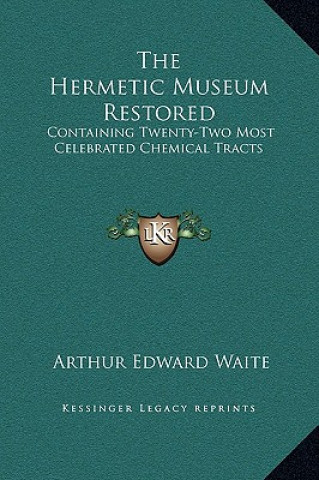 Carte The Hermetic Museum Restored: Containing Twenty-Two Most Celebrated Chemical Tracts Arthur Edward Waite