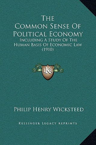 Książka The Common Sense Of Political Economy: Including A Study Of The Human Basis Of Economic Law (1910) Philip Henry Wicksteed