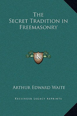 Kniha The Secret Tradition in Freemasonry Arthur Edward Waite