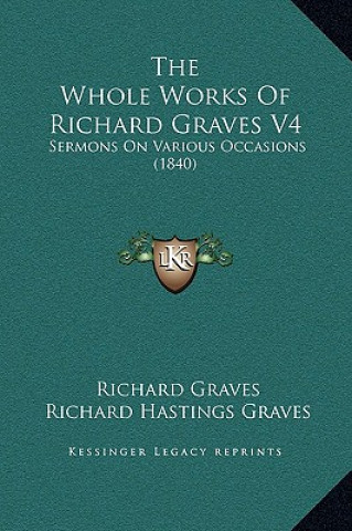 Kniha The Whole Works Of Richard Graves V4: Sermons On Various Occasions (1840) Richard Graves