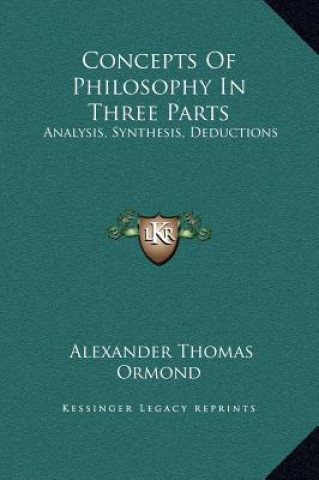 Βιβλίο Concepts Of Philosophy In Three Parts: Analysis, Synthesis, Deductions Alexander Thomas Ormond