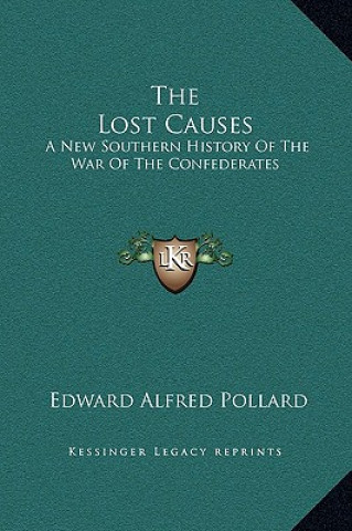 Buch The Lost Causes: A New Southern History Of The War Of The Confederates Edward Alfred Pollard