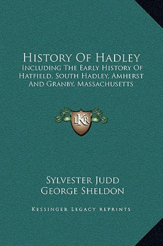 Kniha History Of Hadley: Including The Early History Of Hatfield, South Hadley, Amherst And Granby, Massachusetts Sylvester Judd