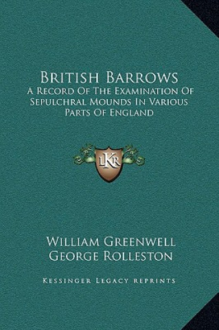 Kniha British Barrows: A Record Of The Examination Of Sepulchral Mounds In Various Parts Of England William Greenwell