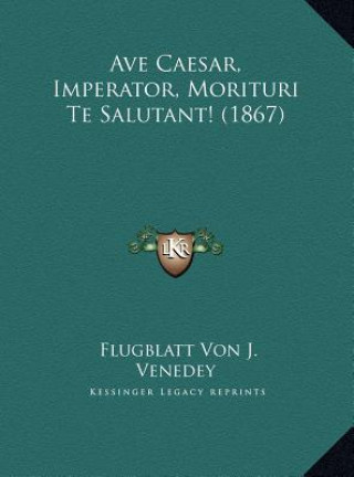 Kniha Ave Caesar, Imperator, Morituri Te Salutant! (1867) Flugblatt Von J. Venedey