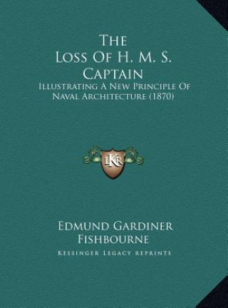 Książka The Loss Of H. M. S. Captain: Illustrating A New Principle Of Naval Architecture (1870) Edmund Gardiner Fishbourne