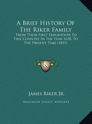 Carte A Brief History Of The Riker Family: From Their First Emigration To This Country In The Year 1638, To The Present Time (1851) James Riker