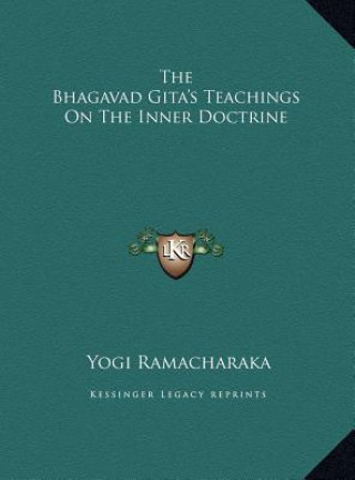 Carte The Bhagavad Gita's Teachings On The Inner Doctrine Yogi Ramacharaka