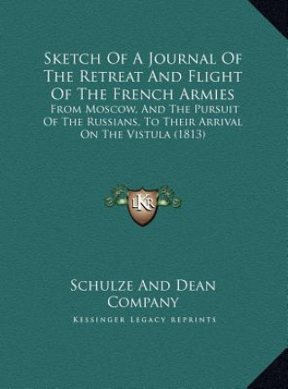 Knjiga Sketch Of A Journal Of The Retreat And Flight Of The French Armies: From Moscow, And The Pursuit Of The Russians, To Their Arrival On The Vistula (181 Schulze and Dean Company