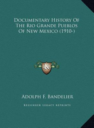 Kniha Documentary History Of The Rio Grande Pueblos Of New Mexico (1910-) Adolph F. Bandelier