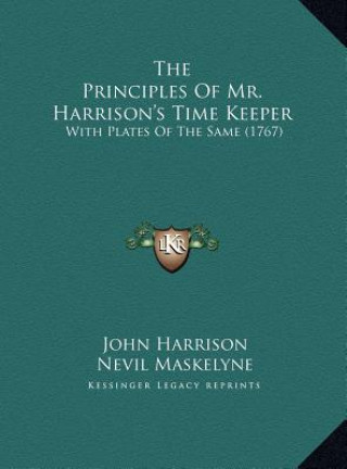 Kniha The Principles Of Mr. Harrison's Time Keeper: With Plates Of The Same (1767) John Harrison