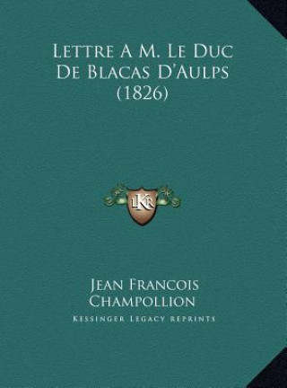 Kniha Lettre A M. Le Duc De Blacas D'Aulps (1826) Jean-Francois Champollion
