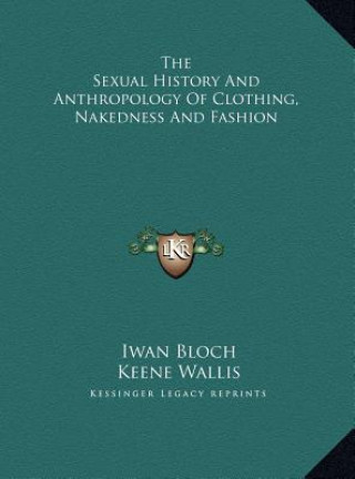Kniha The Sexual History And Anthropology Of Clothing, Nakedness And Fashion Iwan Bloch