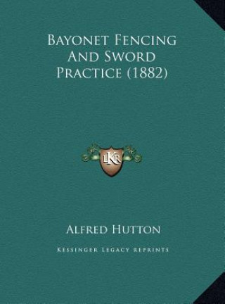 Kniha Bayonet Fencing And Sword Practice (1882) Alfred Hutton