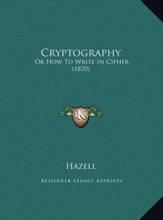 Knjiga Cryptography: Or How To Write In Cipher (1870) Hazell