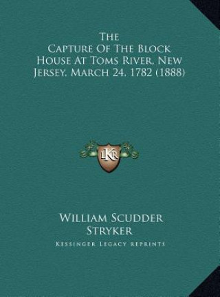 Könyv The Capture Of The Block House At Toms River, New Jersey, March 24, 1782 (1888) William Scudder Stryker