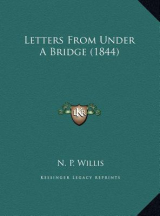 Книга Letters From Under A Bridge (1844) N. P. Willis