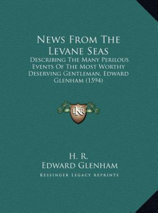 Kniha News From The Levane Seas: Describing The Many Perilous Events Of The Most Worthy Deserving Gentleman, Edward Glenham (1594) H. R.