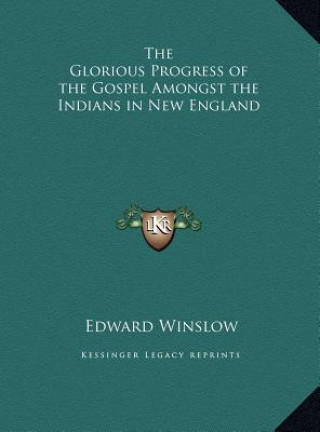 Kniha The Glorious Progress of the Gospel Amongst the Indians in New England Edward Winslow