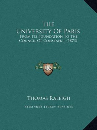 Carte The University Of Paris: From Its Foundation To The Council Of Constance (1873) Thomas Raleigh