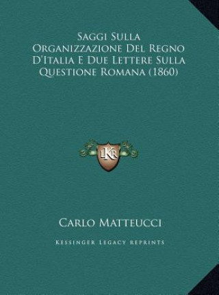Kniha Saggi Sulla Organizzazione Del Regno D'Italia E Due Lettere Sulla Questione Romana (1860) Carlo Matteucci