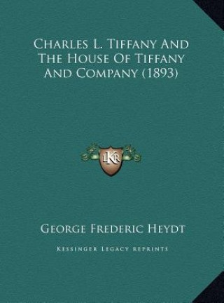 Carte Charles L. Tiffany And The House Of Tiffany And Company (1893) George Frederic Heydt