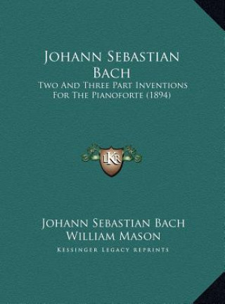Könyv Johann Sebastian Bach: Two And Three Part Inventions For The Pianoforte (1894) Johann Sebastian Bach