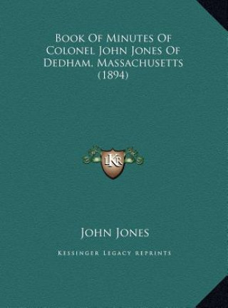 Kniha Book Of Minutes Of Colonel John Jones Of Dedham, Massachusetts (1894) John Jones