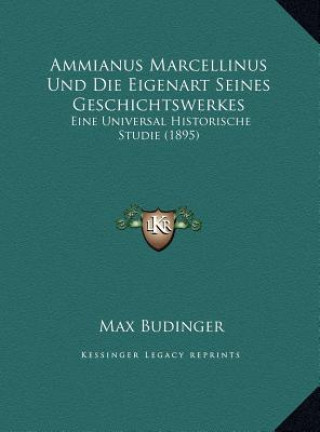 Kniha Ammianus Marcellinus Und Die Eigenart Seines Geschichtswerkes: Eine Universal Historische Studie (1895) Max Budinger