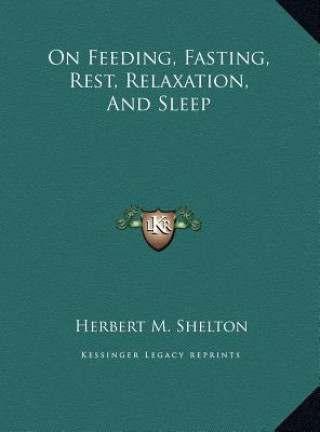 Kniha On Feeding, Fasting, Rest, Relaxation, And Sleep Herbert M. Shelton
