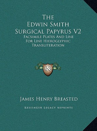 Kniha The Edwin Smith Surgical Papyrus V2: Facsimile Plates And Line For Line Hieroglyphic Transliteration James Henry Breasted