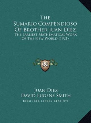 Książka The Sumario Compendioso of Brother Juan Diez: The Earliest Mathematical Work of the New World (1921) Juan Diez