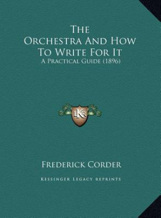 Carte The Orchestra And How To Write For It: A Practical Guide (1896) Frederick Corder