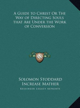Kniha A Guide to Christ Or The Way of Directing Souls that Are Under the Work of Conversion Solomon Stoddard