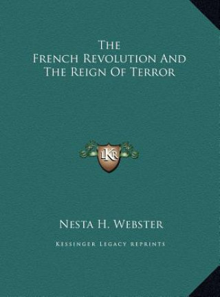 Kniha The French Revolution And The Reign Of Terror Nesta H. Webster