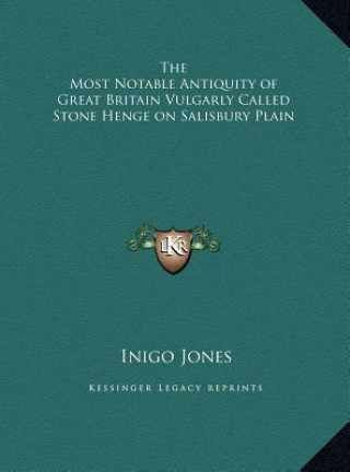 Книга The Most Notable Antiquity of Great Britain Vulgarly Called Stone Henge on Salisbury Plain Inigo Jones
