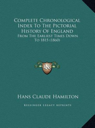 Kniha Complete Chronological Index To The Pictorial History Of England: From The Earliest Times Down To 1815 (1860) Hans Claude Hamilton