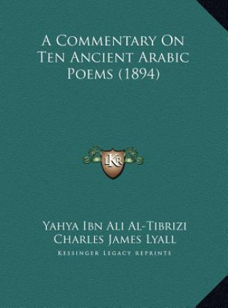 Книга A Commentary On Ten Ancient Arabic Poems (1894) Yahya Ibn Ali Al-Tibrizi