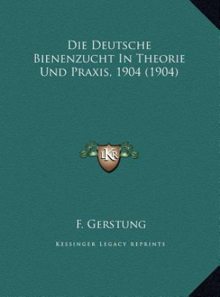 Könyv Die Deutsche Bienenzucht In Theorie Und Praxis, 1904 (1904) F. Gerstung